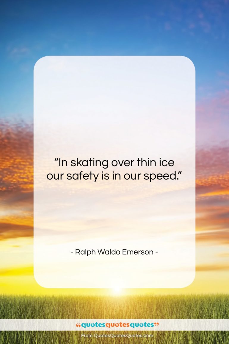 Ralph Waldo Emerson quote: “In skating over thin ice our safety…”- at QuotesQuotesQuotes.com
