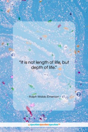 Ralph Waldo Emerson quote: “It is not length of life, but…”- at QuotesQuotesQuotes.com