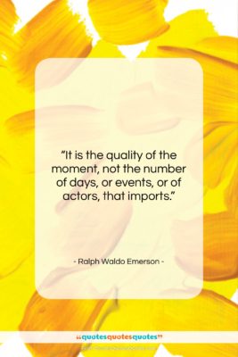 Ralph Waldo Emerson quote: “It is the quality of the moment,…”- at QuotesQuotesQuotes.com
