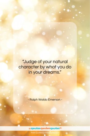 Ralph Waldo Emerson quote: “Judge of your natural character by what…”- at QuotesQuotesQuotes.com