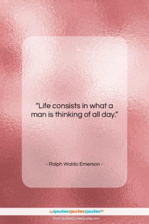 Ralph Waldo Emerson quote: “Life consists in what a man is…”- at QuotesQuotesQuotes.com