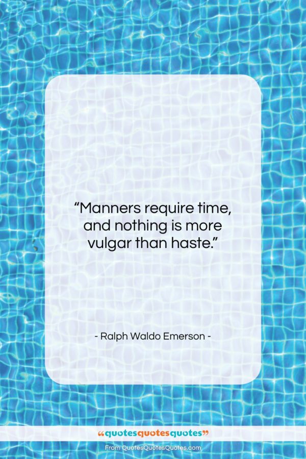 Ralph Waldo Emerson quote: “Manners require time, and nothing is more…”- at QuotesQuotesQuotes.com