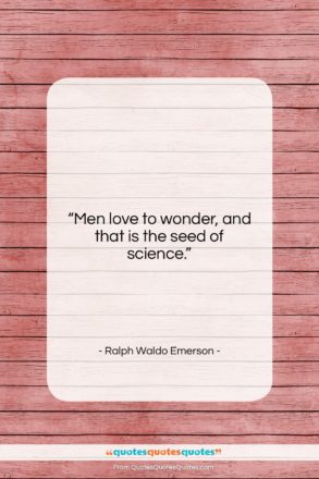 Ralph Waldo Emerson quote: “Men love to wonder, and that is…”- at QuotesQuotesQuotes.com