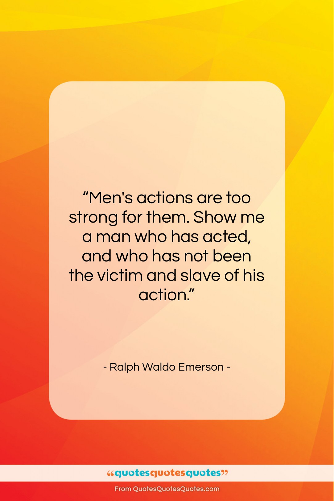 Ralph Waldo Emerson quote: “Men’s actions are too strong for them….”- at QuotesQuotesQuotes.com