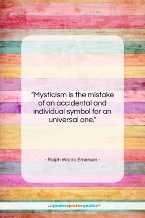 Ralph Waldo Emerson quote: “Mysticism is the mistake of an accidental…”- at QuotesQuotesQuotes.com