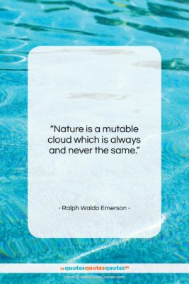 Ralph Waldo Emerson quote: “Nature is a mutable cloud which is…”- at QuotesQuotesQuotes.com