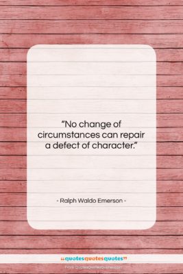 Ralph Waldo Emerson quote: “No change of circumstances can repair a…”- at QuotesQuotesQuotes.com
