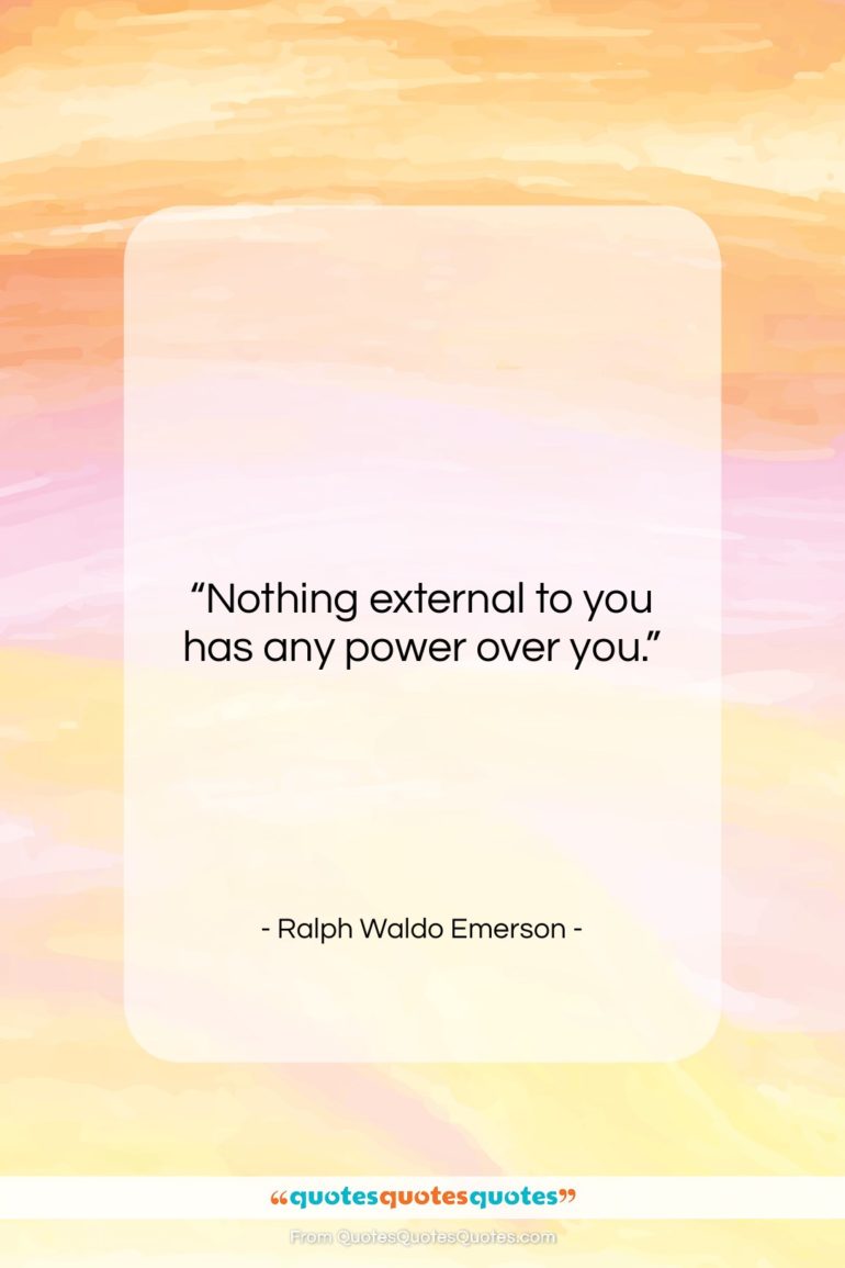 Ralph Waldo Emerson quote: “Nothing external to you has any power…”- at QuotesQuotesQuotes.com
