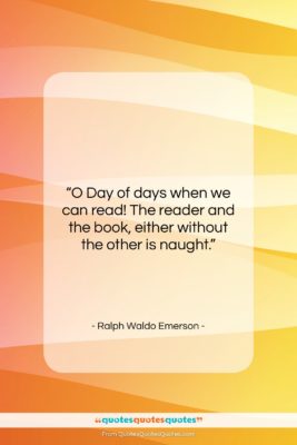 Ralph Waldo Emerson quote: “O Day of days when we can…”- at QuotesQuotesQuotes.com