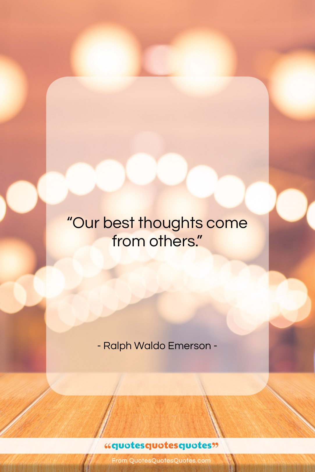 Ralph Waldo Emerson quote: “Our best thoughts come from others….”- at QuotesQuotesQuotes.com