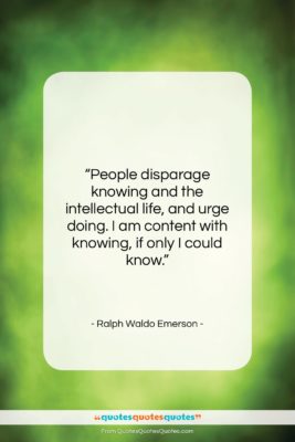 Ralph Waldo Emerson quote: “People disparage knowing and the intellectual life,…”- at QuotesQuotesQuotes.com