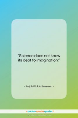Ralph Waldo Emerson quote: “Science does not know its debt to…”- at QuotesQuotesQuotes.com