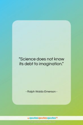 Ralph Waldo Emerson quote: “Science does not know its debt to…”- at QuotesQuotesQuotes.com