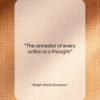 Ralph Waldo Emerson quote: “The ancestor of every action is a…”- at QuotesQuotesQuotes.com
