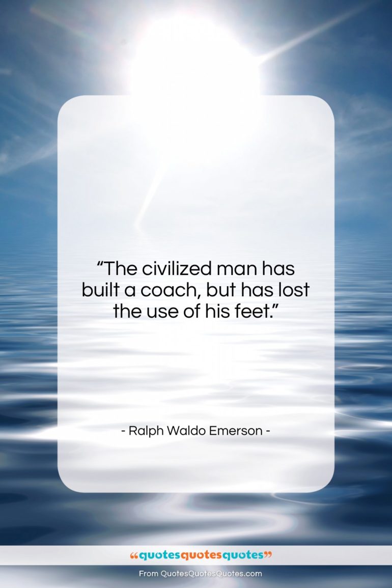 Ralph Waldo Emerson quote: “The civilized man has built a coach,…”- at QuotesQuotesQuotes.com