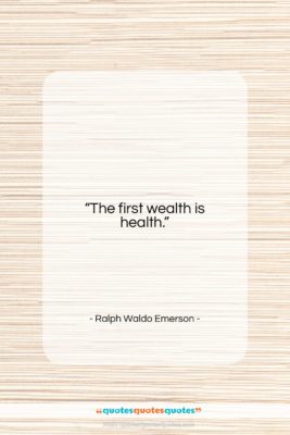 Ralph Waldo Emerson quote: “The first wealth is health….”- at QuotesQuotesQuotes.com