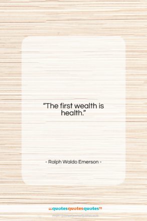 Ralph Waldo Emerson quote: “The first wealth is health….”- at QuotesQuotesQuotes.com