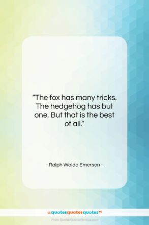 Ralph Waldo Emerson quote: “The fox has many tricks. The hedgehog…”- at QuotesQuotesQuotes.com