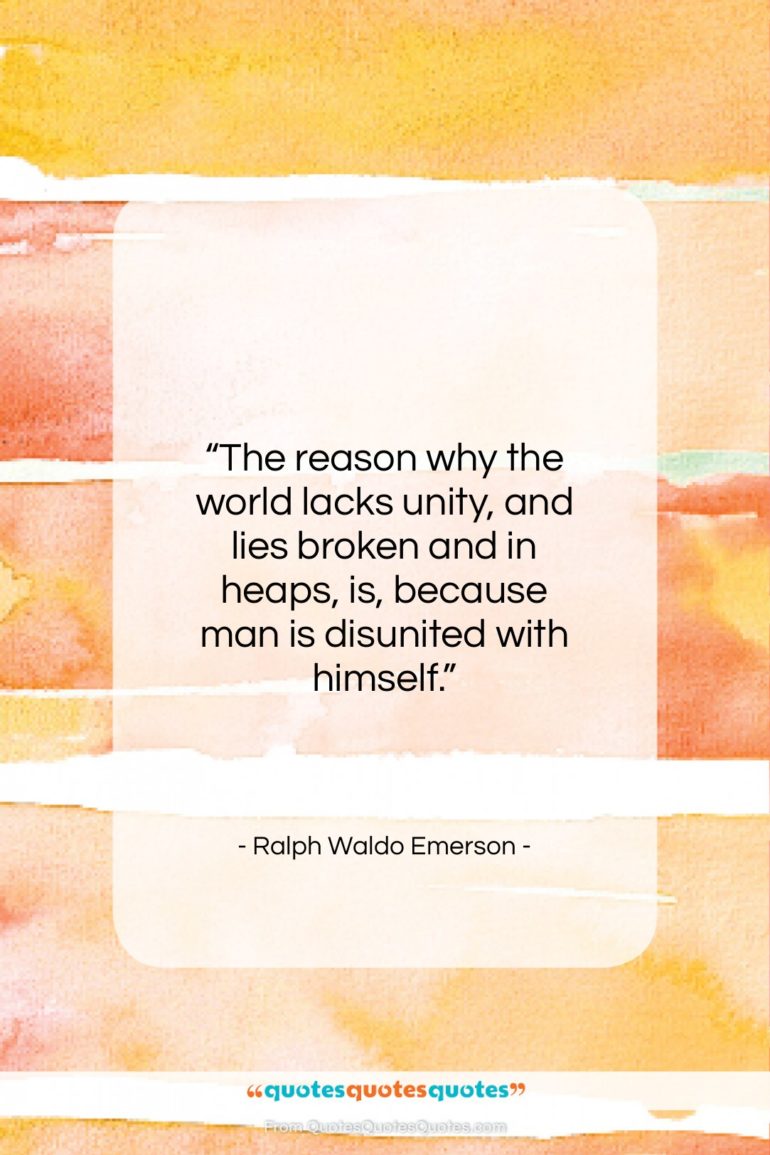 Ralph Waldo Emerson quote: “The reason why the world lacks unity…”- at QuotesQuotesQuotes.com
