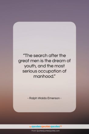 Ralph Waldo Emerson quote: “The search after the great men is…”- at QuotesQuotesQuotes.com