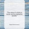 Ralph Waldo Emerson quote: “The value of a dollar is social,…”- at QuotesQuotesQuotes.com