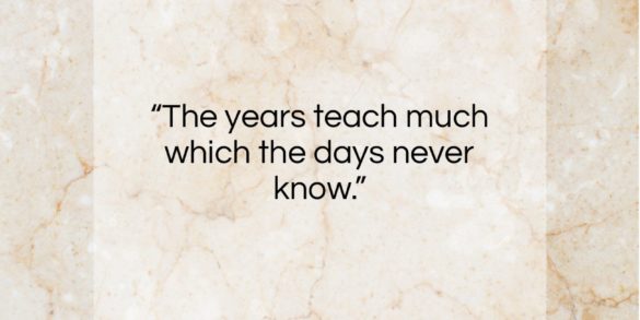 Ralph Waldo Emerson quote: “The years teach much which the days never know.”- at QuotesQuotesQuotes.com