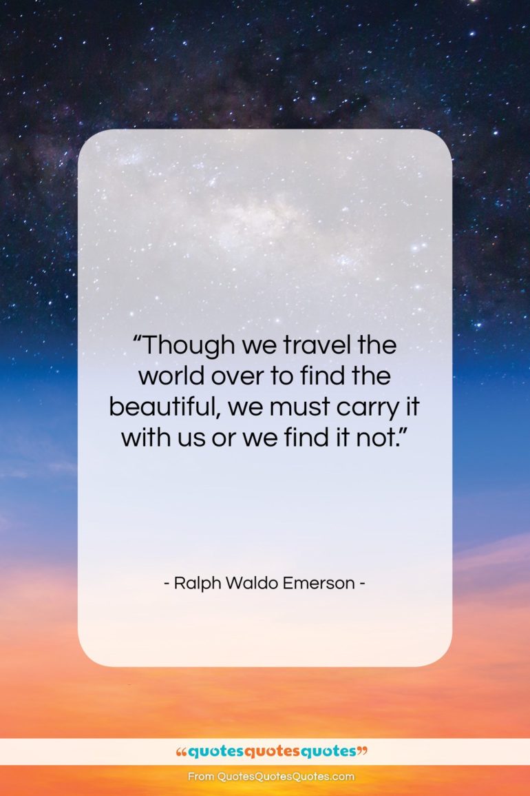 Ralph Waldo Emerson quote: “Though we travel the world over to…”- at QuotesQuotesQuotes.com