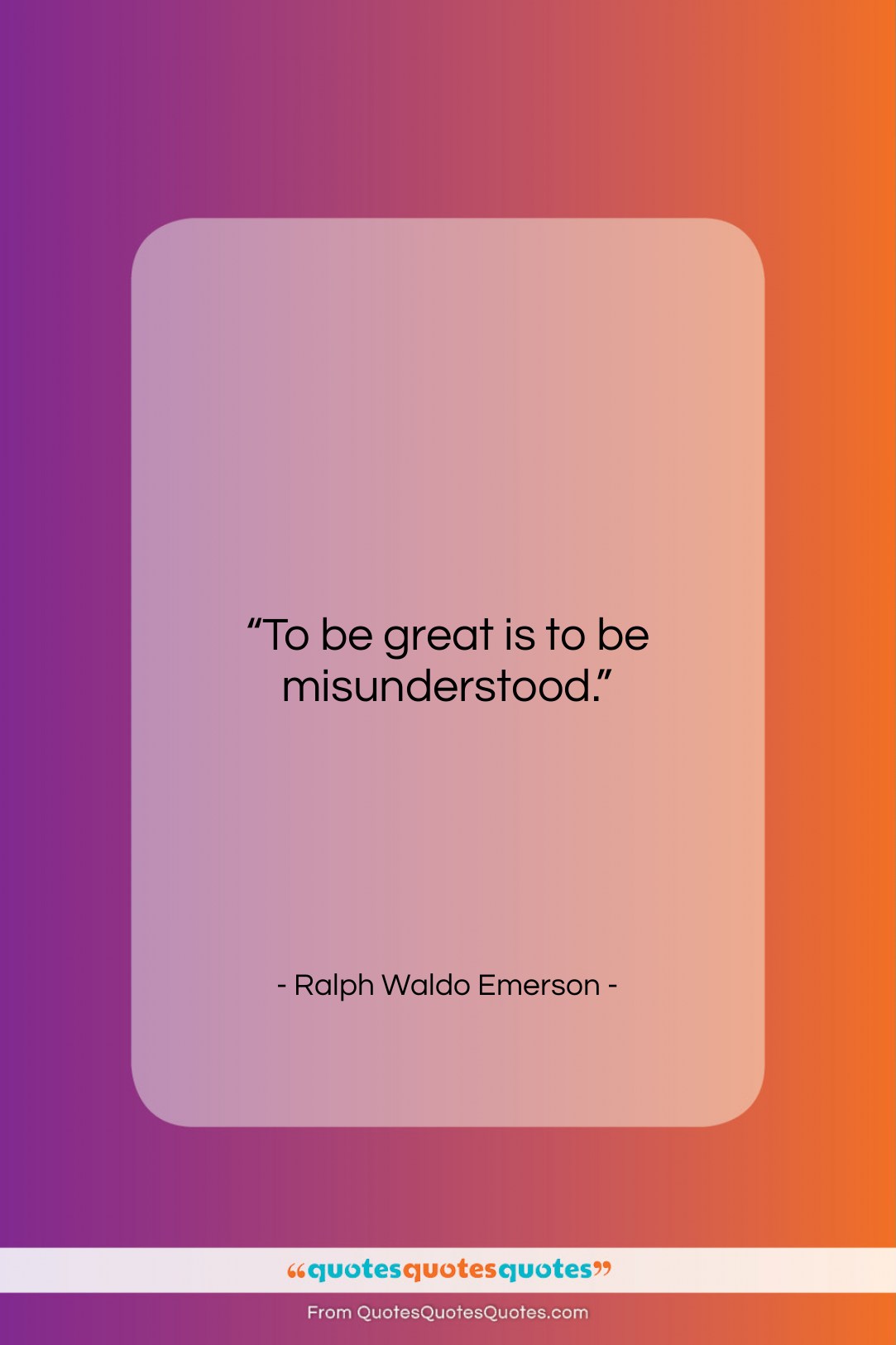 Ralph Waldo Emerson quote: “To be great is to be misunderstood….”- at QuotesQuotesQuotes.com