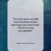 Ralph Waldo Emerson quote: “To know even one life has breathed…”- at QuotesQuotesQuotes.com