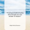 Ralph Waldo Emerson quote: “Trust your instinct to the end, though…”- at QuotesQuotesQuotes.com