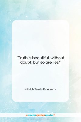 Ralph Waldo Emerson quote: “Truth is beautiful, without doubt; but so…”- at QuotesQuotesQuotes.com