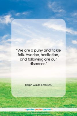 Ralph Waldo Emerson quote: “We are a puny and fickle folk….”- at QuotesQuotesQuotes.com