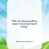 Ralph Waldo Emerson quote: “We are always getting ready to live…”- at QuotesQuotesQuotes.com