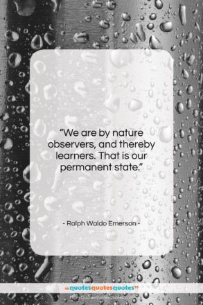 Ralph Waldo Emerson quote: “We are by nature observers, and thereby…”- at QuotesQuotesQuotes.com