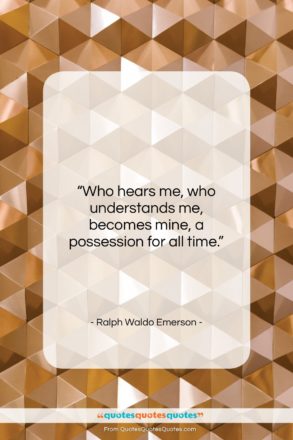 Ralph Waldo Emerson quote: “Who hears me, who understands me, becomes…”- at QuotesQuotesQuotes.com