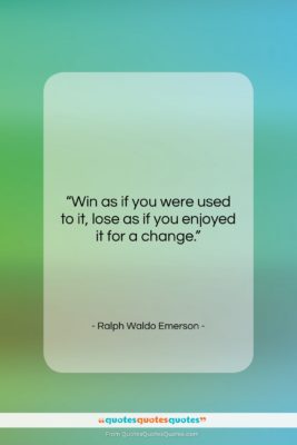 Ralph Waldo Emerson quote: “Win as if you were used to…”- at QuotesQuotesQuotes.com