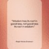 Ralph Waldo Emerson quote: “Wisdom has its root in goodness, not…”- at QuotesQuotesQuotes.com