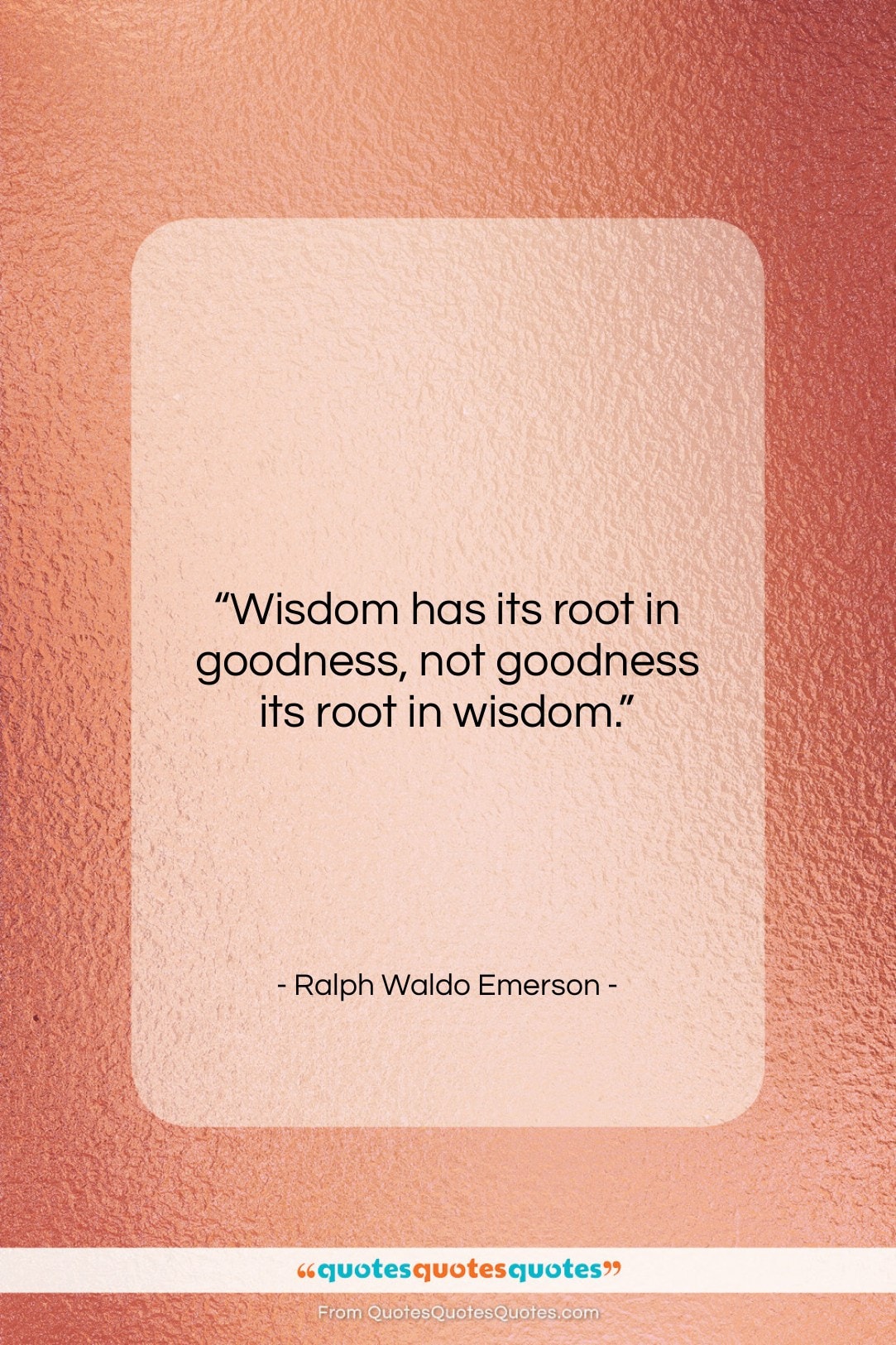 Ralph Waldo Emerson quote: “Wisdom has its root in goodness, not…”- at QuotesQuotesQuotes.com