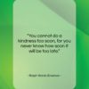 Ralph Waldo Emerson quote: “You cannot do a kindness too soon,…”- at QuotesQuotesQuotes.com