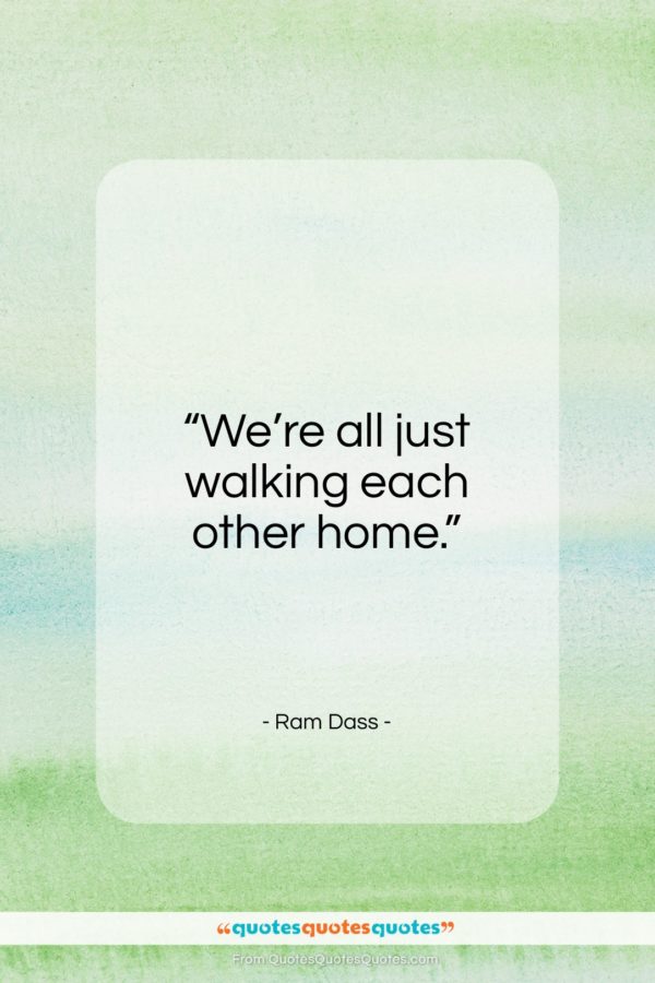 Ram Dass quote: “We’re all just walking each other home….”- at QuotesQuotesQuotes.com