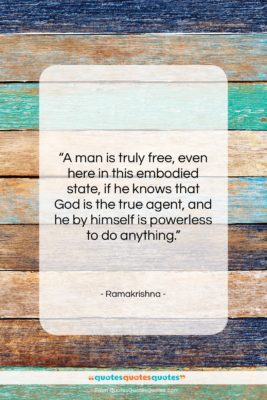 Ramakrishna quote: “A man is truly free, even here…”- at QuotesQuotesQuotes.com