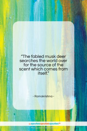 Ramakrishna quote: “The fabled musk deer searches the world…”- at QuotesQuotesQuotes.com