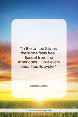 Randall Jarrell quote: “In the United States, there one feels…”- at QuotesQuotesQuotes.com