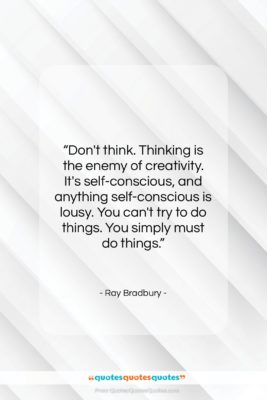 Ray Bradbury quote: “Don’t think. Thinking is the enemy of…”- at QuotesQuotesQuotes.com