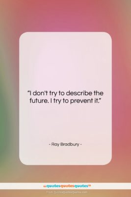 Ray Bradbury quote: “I don’t try to describe the future….”- at QuotesQuotesQuotes.com