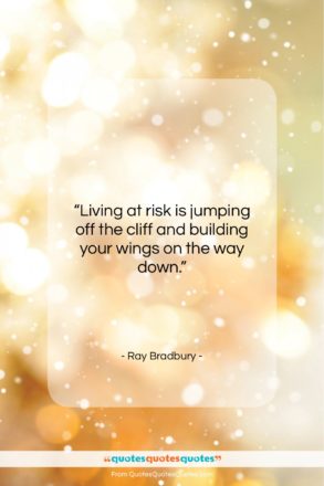 Ray Bradbury quote: “Living at risk is jumping off the…”- at QuotesQuotesQuotes.com