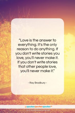 Ray Bradbury quote: “Love is the answer to everything. It’s…”- at QuotesQuotesQuotes.com