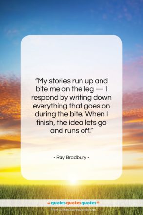 Ray Bradbury quote: “My stories run up and bite me…”- at QuotesQuotesQuotes.com
