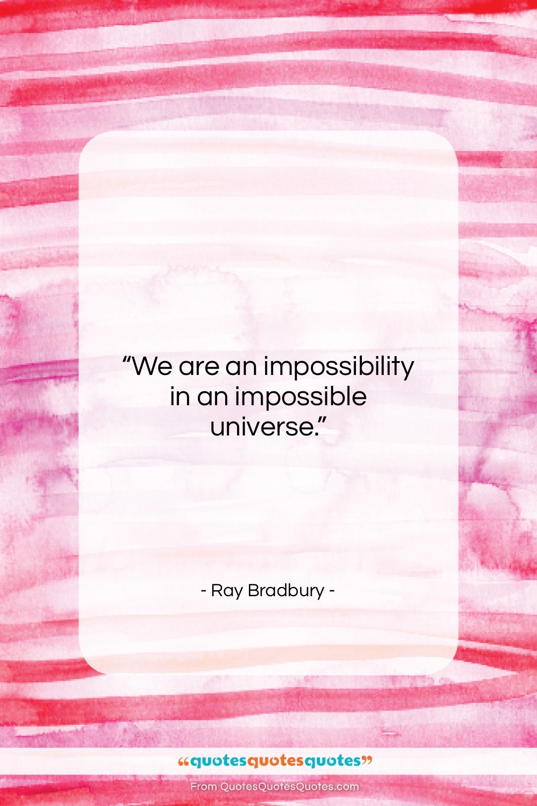 Ray Bradbury quote: “We are an impossibility in an impossible…”- at QuotesQuotesQuotes.com