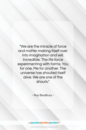 Ray Bradbury quote: “We are the miracle of force and matter…”- at QuotesQuotesQuotes.com